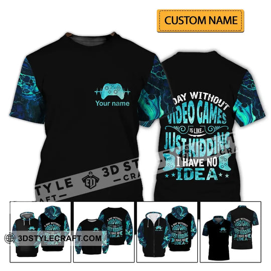 Unisex Shirt - Custom Name T-Shirt, A Day Without Video Games Is Like Just Kidding I Have No Idea style option 4